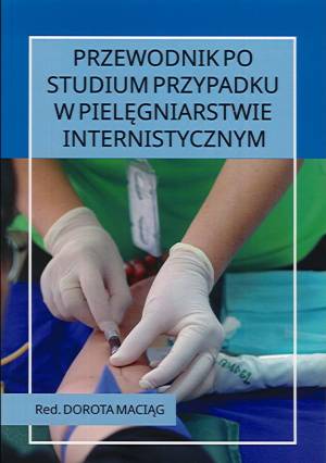 Przewodnik po studium przypadku w pielęgniarstwie internistycznym pod red. Doroty Maciąg